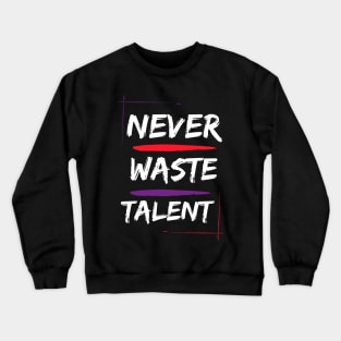 never waste talent motivational inspirational Crewneck Sweatshirt